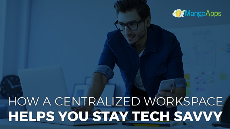 How a centralized workplace helps you stay tech savvy