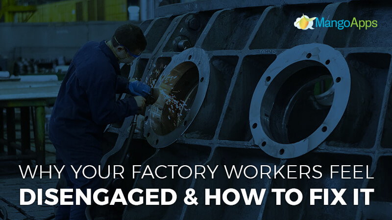 Why your factory workers feel disengaged and how to fix it