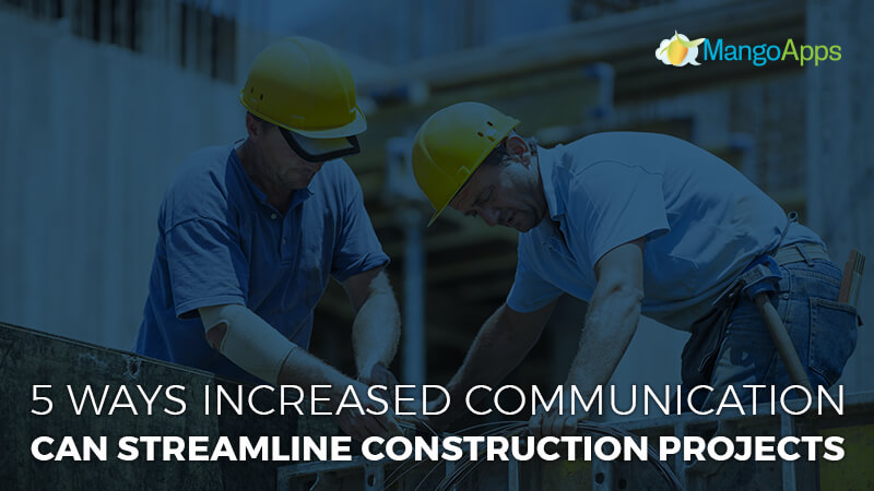 5 Ways Increased Communication Can Streamline Construction Projects