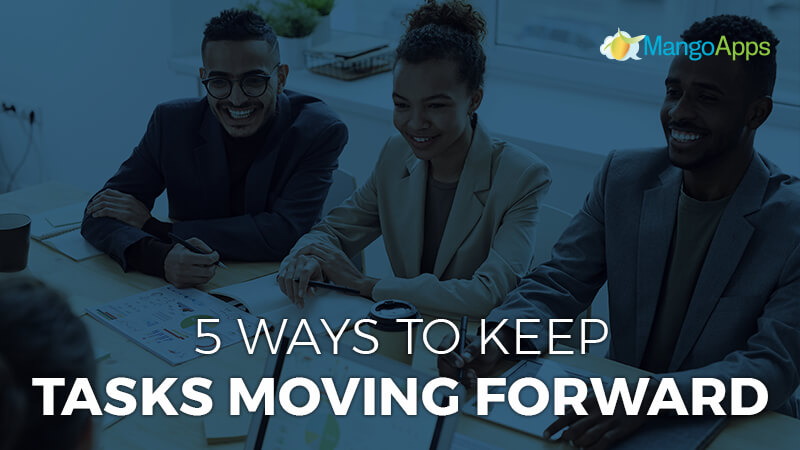 Take Advantage Of The Top 5 Ways To Keep Tasks Moving Forward