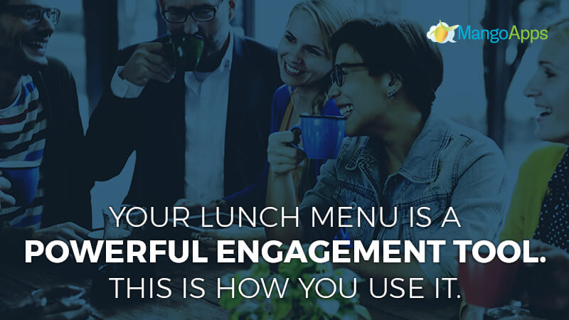 Your lunch menu is a powerful engagement tool. This is how you use it.