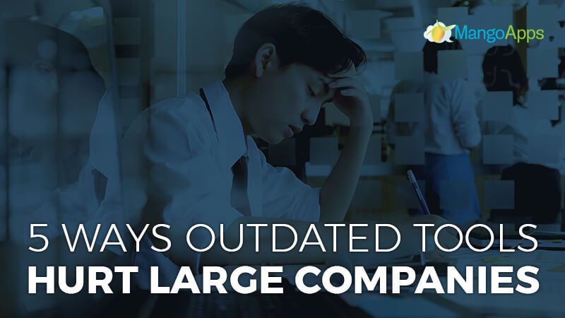 5 Ways Outdated Tools Hurt Large Companies